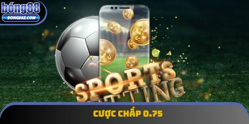 Cược chấp 0.75 thường xuất hiện trong các trận có cách biệt giữa 2 đội Cược chấp 0.75 thường xuất hiện trong các trận có cách biệt giữa 2 đội