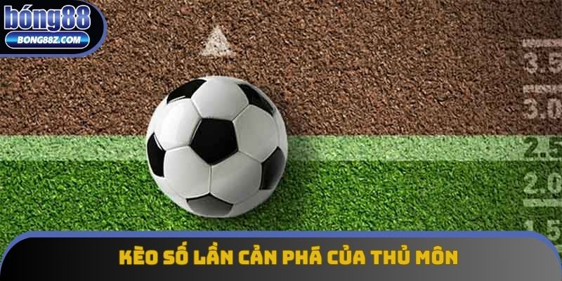 Kèo số lần cản phá của thủ môn Kèo số lần cản phá của thủ môn